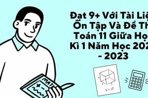 Đạt 9+ Với Tài Liệu Ôn Tập Và Đề Thi Toán 11 Giữa Học Kì 1 Năm Học 2022 - 2023