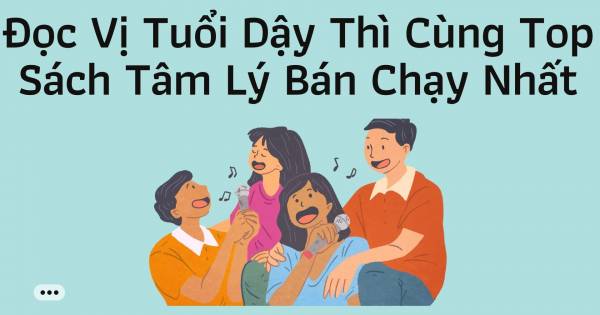 9 Cuốn Sách Tâm Lý Tuổi Dậy Thì Hay Nhất Bố Mẹ Nên Đọc
