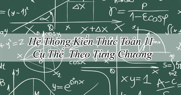 Hệ Thống Kiến Thức Toán Đại Số 11 Cụ Thể Theo Từng Chương