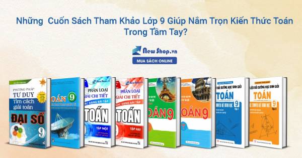Những Cuốn Sách Tham Khảo Lớp 9 Giúp Nắm Trọn Kiến Thức Toán