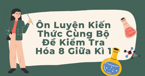 Ôn Luyện Kiến Thức Cùng Bộ Đề Kiểm Tra Hóa 8 Giữa Kì 1