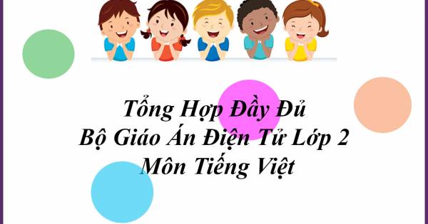Tổng Hợp Đầy Đủ Bộ Giáo Án Điện Tử Lớp 2 Môn Tiếng Việt