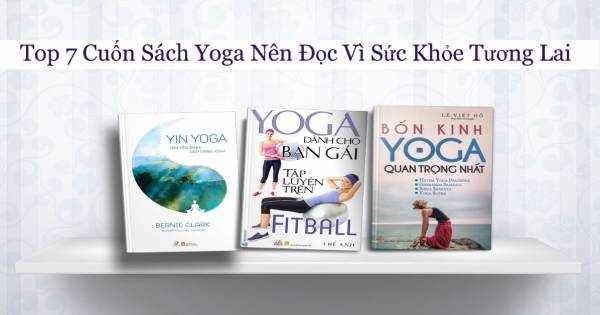 Top 7 Cuốn Sách Yoga Nên Đọc Vì Sức Khỏe Tương Lai
