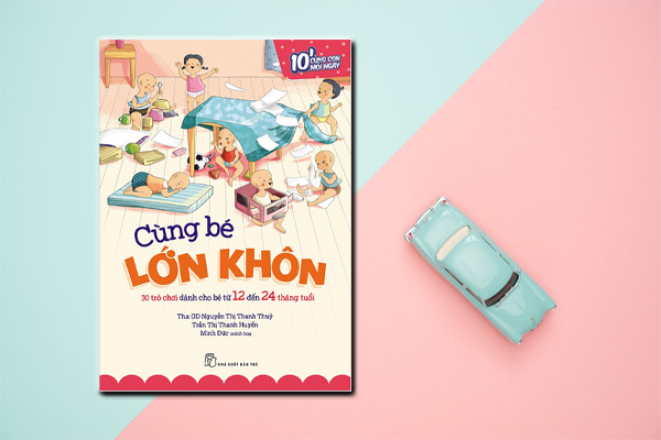 Cùng Bé Lớn Khôn: 30 Trò Chơi Dành Cho Bé Từ 12 Đến 24 Tháng Tuổi
