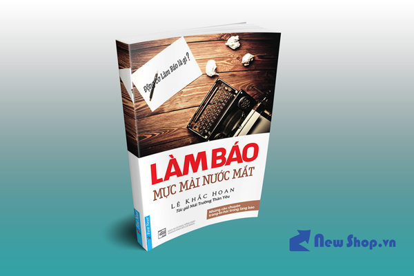 LÀM BÁO - MỰC MÀI NƯỚC MẮT