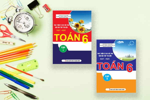 PHÁT TRIỂN TƯ DUY ĐỘT PHÁ GIẢI BÀI TẬP TÀI LIỆU DẠY - HỌC TOÁN 6