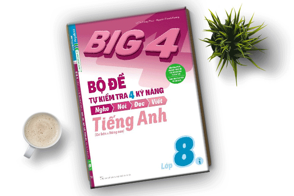 Big 4 Bộ Đề Tự Kiểm Tra 4 Kỹ Năng Nghe – Nói – Đọc – Viết (Cơ Bản và Nâng Cao) Tiếng Anh Lớp 8 Tập 1