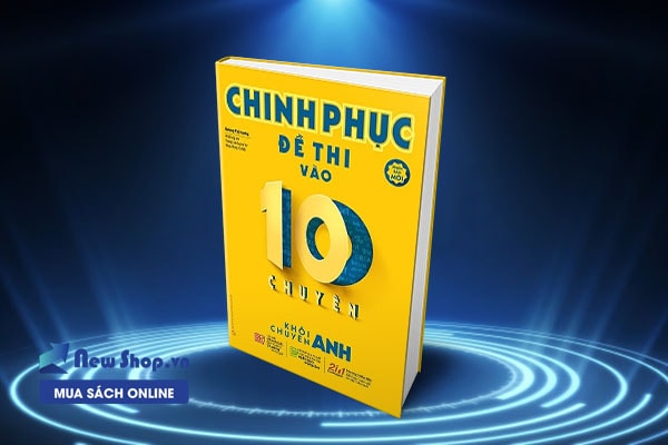 Sách Chinh phục đề thi vào 10 chuyên anh (phiên bản mới nhất)