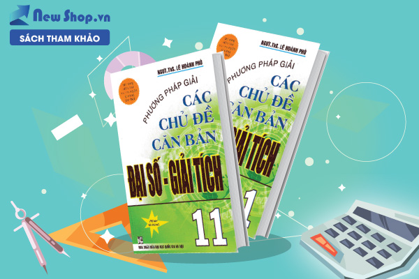 PHƯƠNG PHÁP GIẢI CÁC CHỦ ĐỀ CĂN BẢN ĐẠI SỐ VÀ GIẢI TÍCH 11