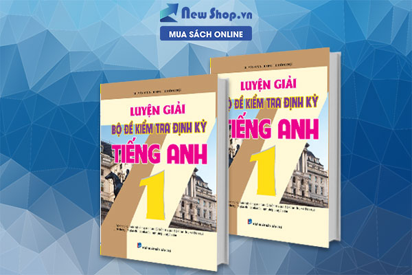 LUYỆN GIẢI BỘ ĐỀ KIỂM TRA ĐỊNH KỲ TIẾNG ANH 1
