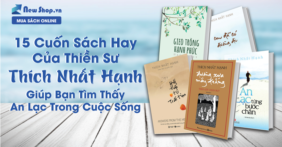 15 Cuốn Sách Hay Của Thiền Sư Thích Nhất Hạnh Giúp Bạn Tìm Thấy An Lạc Trong Cuộc Sống