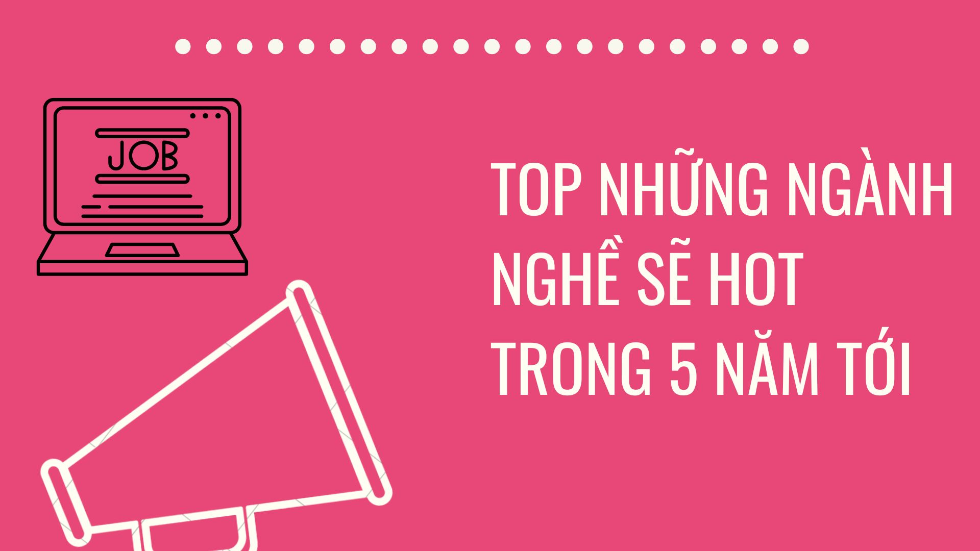 Top Những Ngành Nghề Sẽ Hot Trong 5 - 10 Năm Tới 