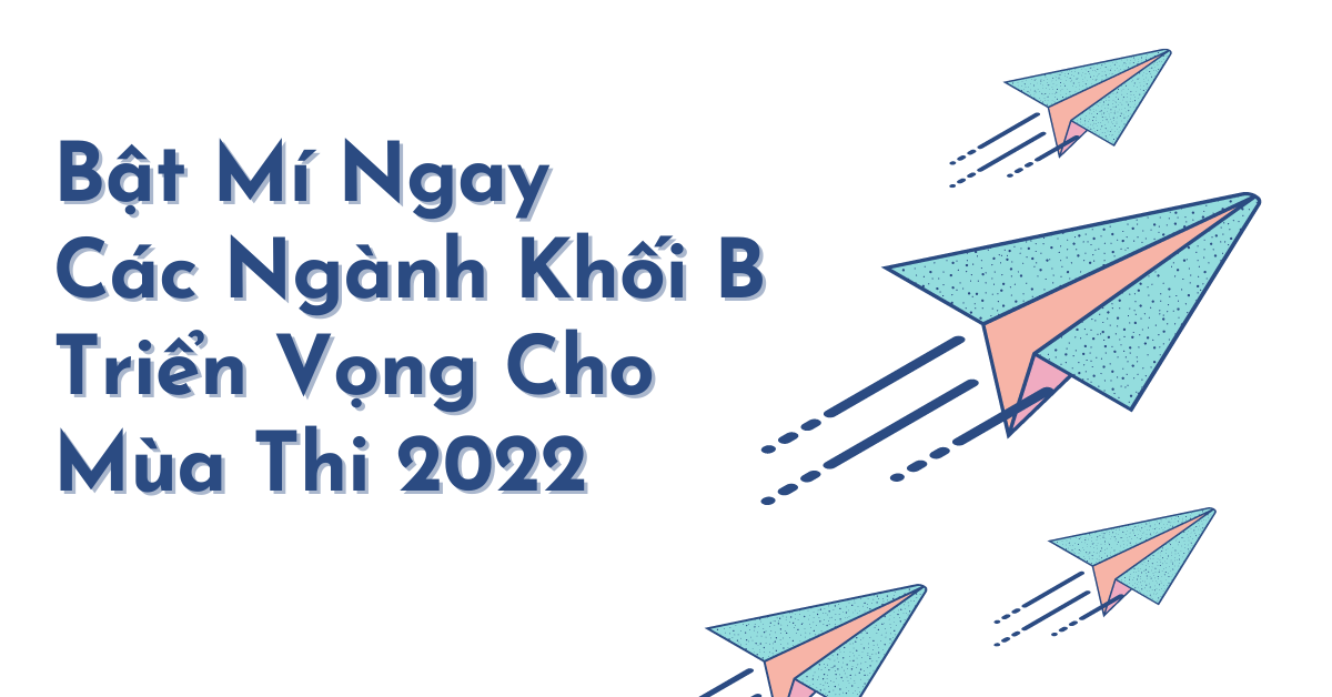 Bật Mí Ngay Các Ngành Khối B Triển Vọng Cho Mùa Thi 2022
