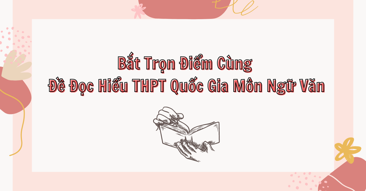 Bắt Trọn Điểm Cùng Đề Đọc Hiểu THPT Quốc Gia Môn Ngữ Văn