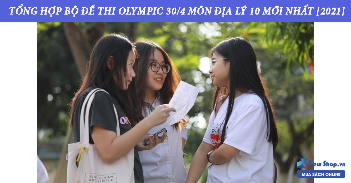 [2021] Chinh phục điểm cao cùng bộ đề thi Olympic 30/4 Địa Lý 10 