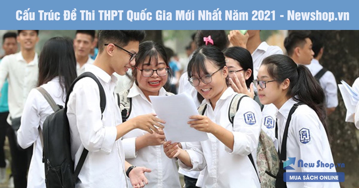 Cấu Trúc Đề Thi THPT Quốc Gia Mới Nhất Năm 2021 - Newshop.vn