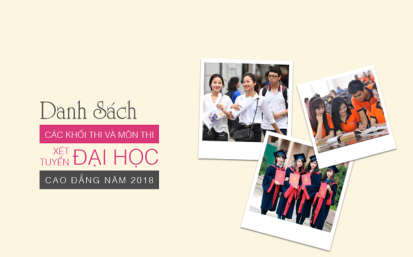 Danh Sách Các Khối Thi Và Môn Thi Xét Tuyển Đại Học - Cao Đẳng Năm 2018