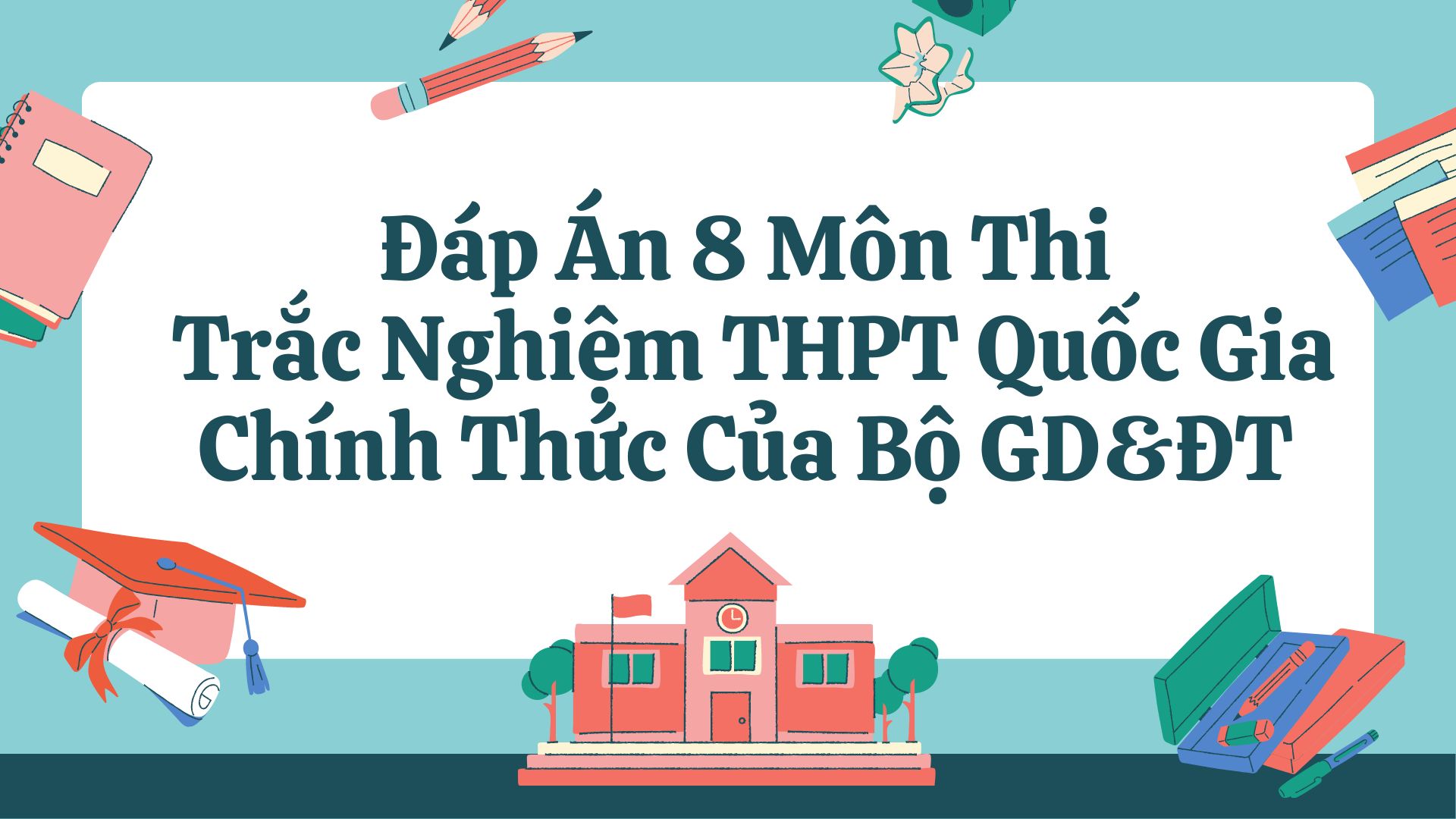 Đáp Án 8 Môn Thi Trắc Nghiệm THPT Quốc Gia Chính Thức Của Bộ GD&ĐT 