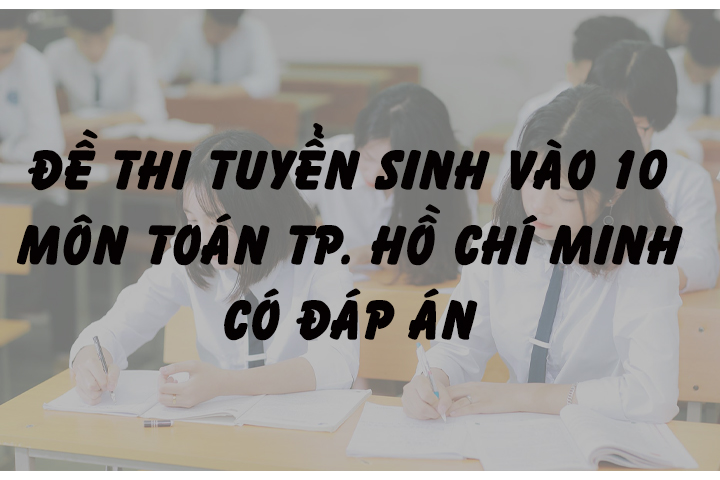 Đề Thi Tuyển Sinh Vào 10 Môn Toán TP. Hồ Chí Minh Có Đáp Án
