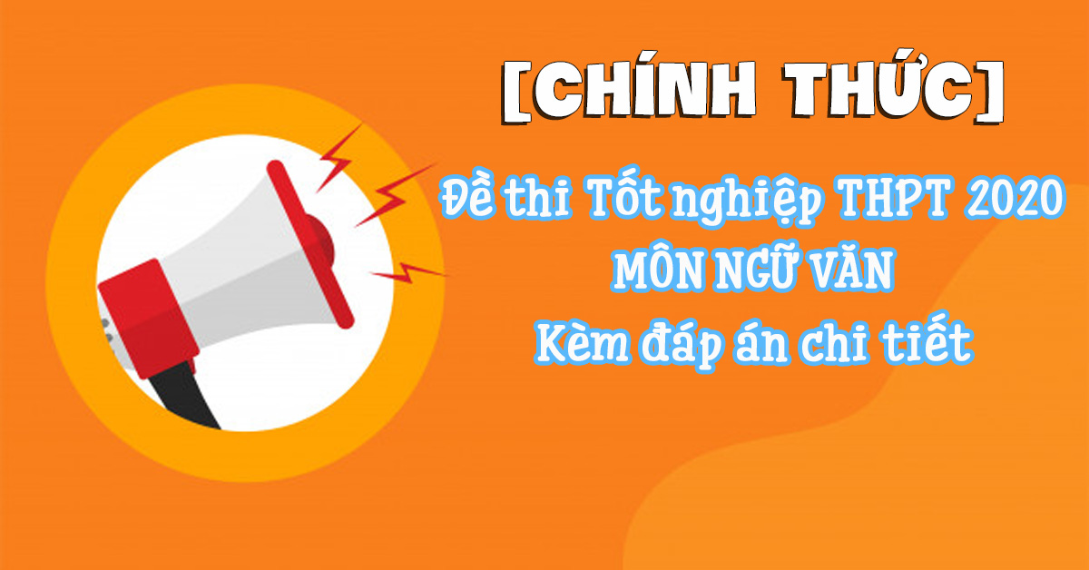 [Chính thức] - Đề thi Tốt nghiệp THPT 2020 môn Văn kèm đáp án