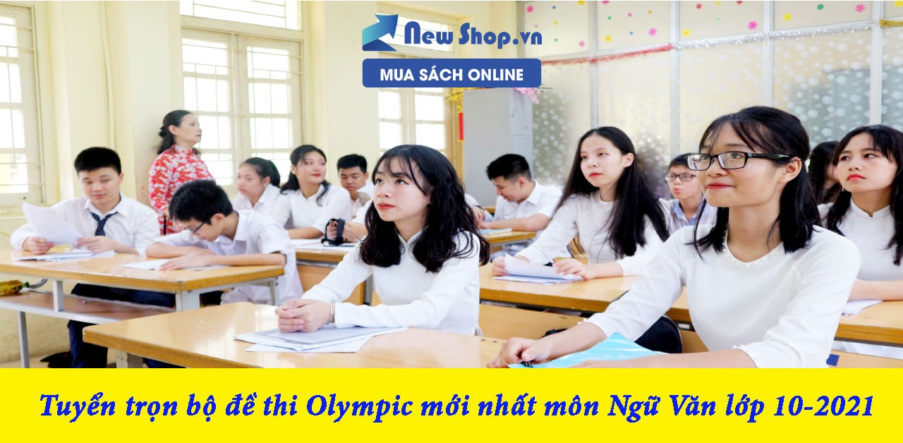 Tuyển tập bộ đề thi Olympic 30/4 mới nhất  môn Ngữ Văn lớp 10 - 2021