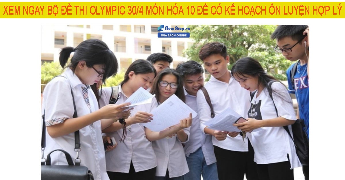 Newshop tổng hợp 9 bộ đề thi olympic 30/4 môn hóa 10 mới nhất 2021