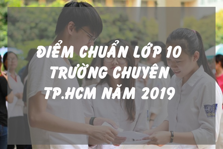 Điểm Chuẩn Lớp 10 Trường Chuyên TPHCM Năm 2019