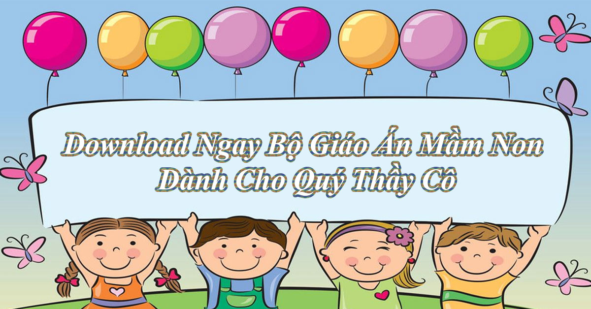 Download Ngay Bộ Giáo Án Mầm Non Dành Cho Quý Thầy Cô