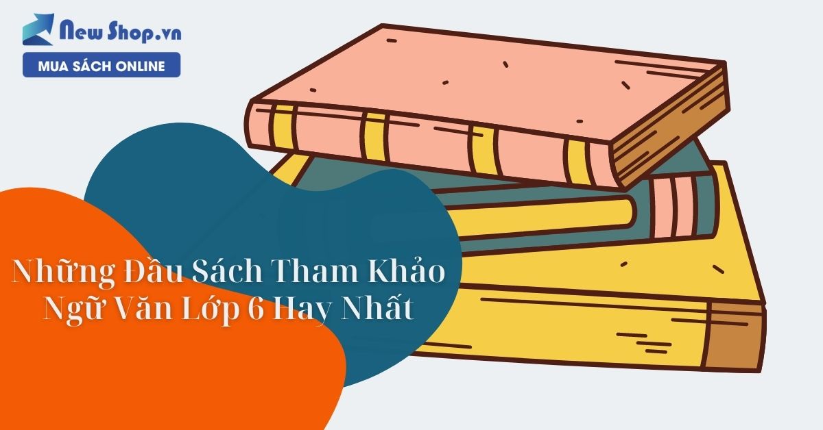 8 Cuốn Sách Tham Khảo Ngữ Văn Lớp 6 Hay Nhất