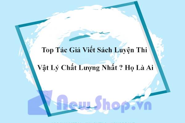 Top Tác Giả Viết Sách Luyện Thi Vật Lý Chất Lượng Nhất ? Họ Là Ai 