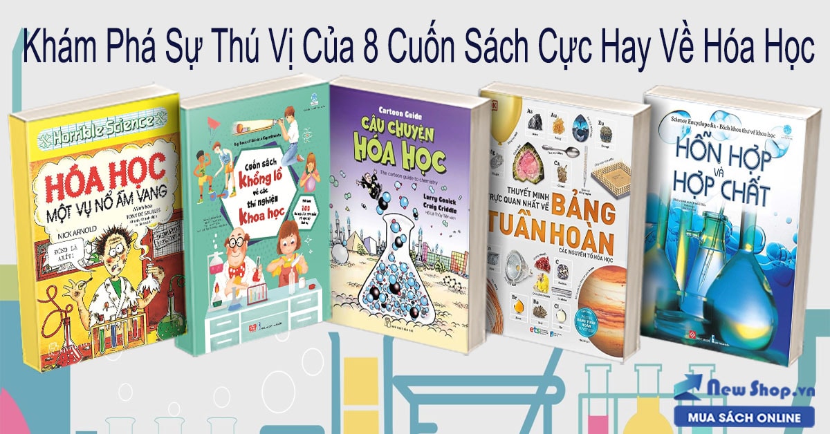 Khám Phá Sự Thú Vị Của Hóa Học Với 8 Cuốn Sách Cực Hay
