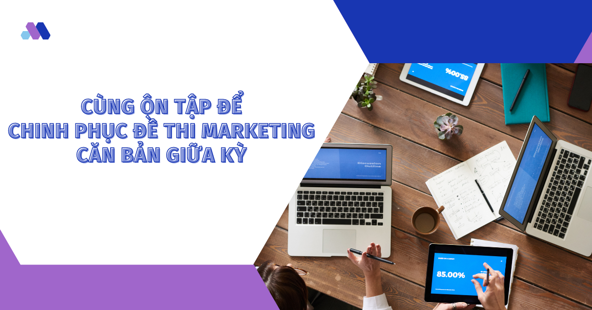 Cùng Ôn Tập Để Chinh Phục Đề Thi Marketing Căn Bản Giữa Kỳ