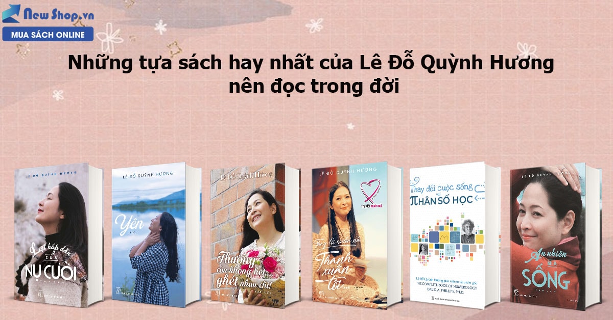 Những tựa sách hay nhất của Lê Đỗ Quỳnh Hương nên đọc trong đời