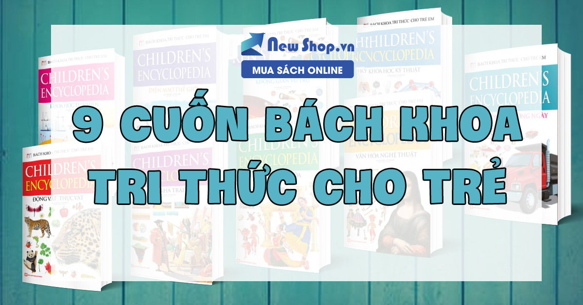 9 Cuốn Bách Khoa Tri Thức cho trẻ càng đọc càng thông minh