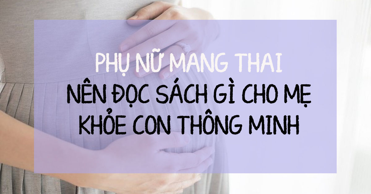 Sách Cho Phụ Nữ Mang Thai Để Mẹ Khỏe - Con Thông Minh