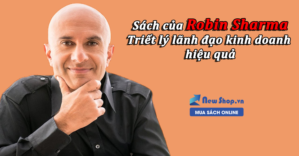 Sách Của Robin Sharma: Kho Tàng Về Triết Lí Lãnh Đạo Kinh Doanh