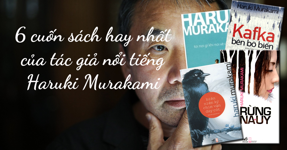 6 Cuốn Sách Hay Nhất Của Tác Giả Nổi Tiếng Haruki Murakami