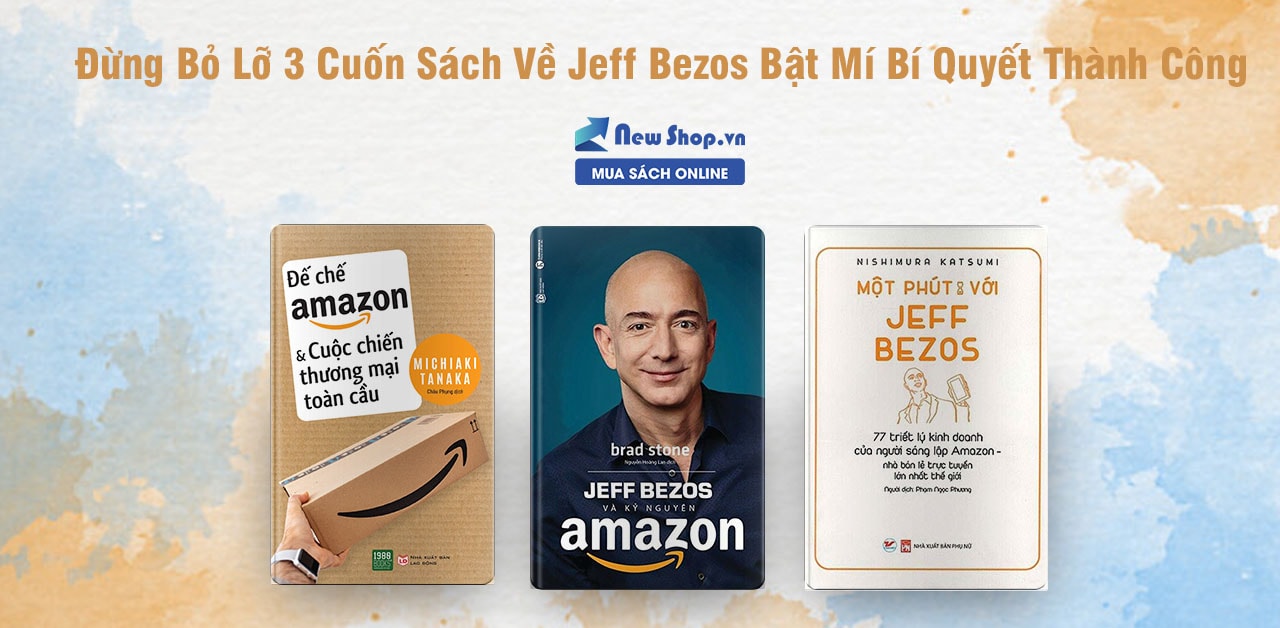 Đừng Bỏ Lỡ 3 Cuốn Sách Về Jeff Bezos Bật Mí Bí Quyết Thành Công