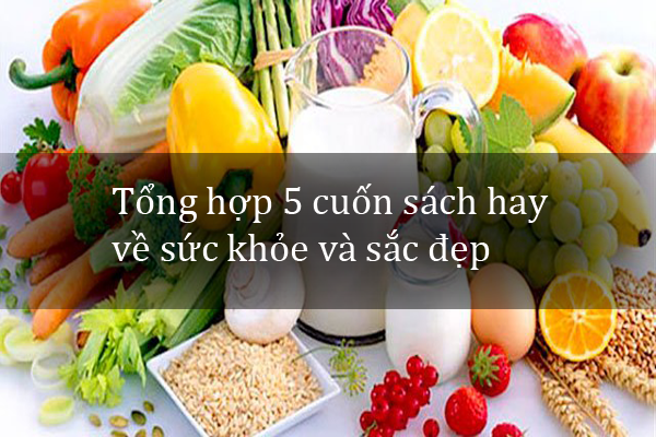 Bật Mí 5 Cuốn Sách Hay Về Sức Khỏe Và Sắc Đẹp Chị Em Nên Gối Đầu Giường