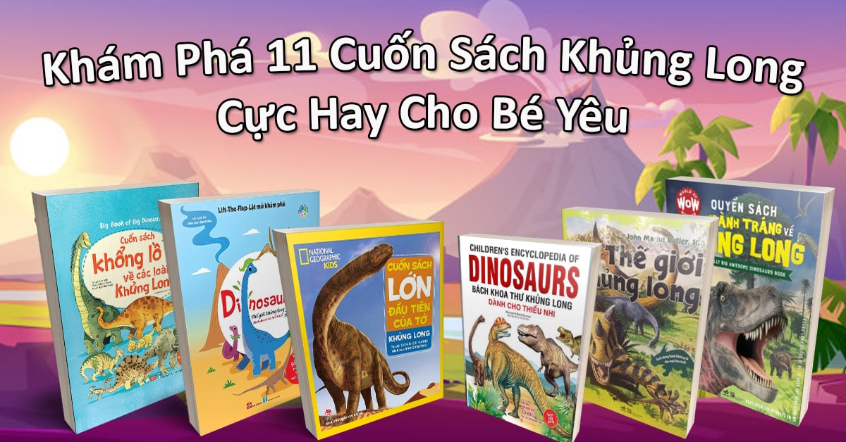 Khám Phá 11 Cuốn Sách Khủng Long Cực Hay Cho Bé Yêu 