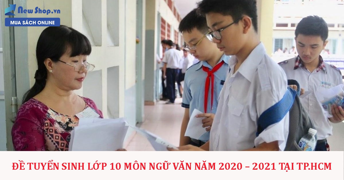 Đề Tuyển Sinh Lớp 10 Môn Ngữ Văn Năm 2020 – 2021 Tại TP.HCM