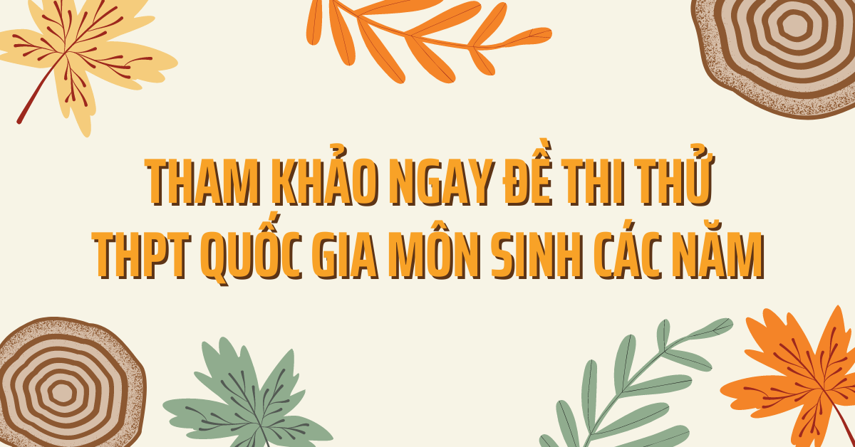 Tham Khảo Ngay Đề Thi Thử THPT Quốc Gia M&ocirc;n Sinh C&aacute;c Năm