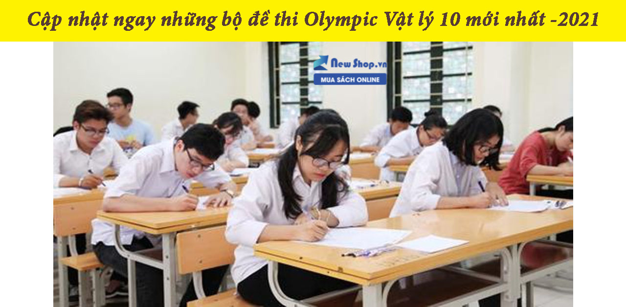 Trọn bộ đề thi Olympic 30/4 môn vật lý lớp 10 mới nhất 2021 [có đáp án]