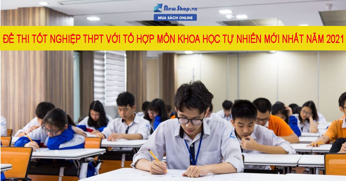 Cập nhật ngay đề thi tổ hợp môn khoa học tự nhiên mới nhất năm 2021