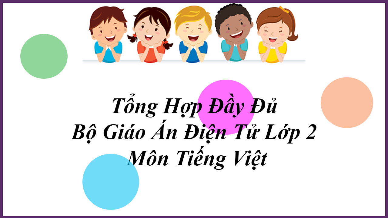 Tổng Hợp Đầy Đủ Bộ Giáo Án Điện Tử Lớp 2 Môn Tiếng Việt