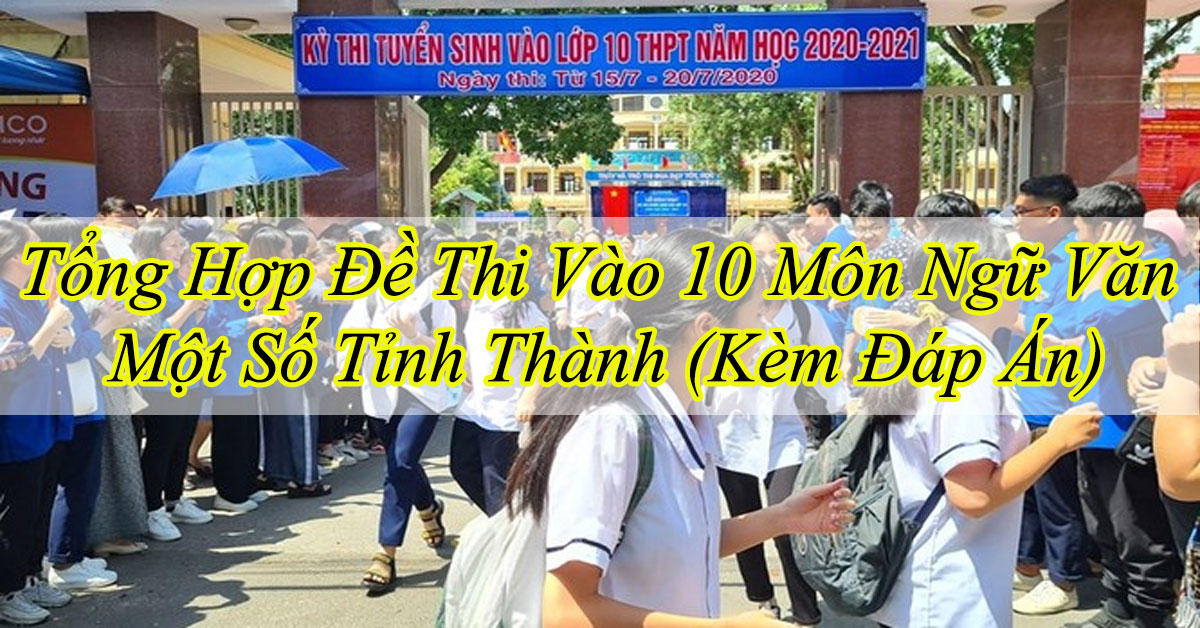 Tổng Hợp Đề Thi Vào 10 Môn Ngữ Văn Một Số Tỉnh Thành (Kèm Đáp Án)