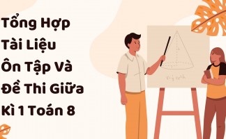 Tổng Hợp Tài Liệu Ôn Tập Và Đề Thi Giữa Kì 1 Toán 8