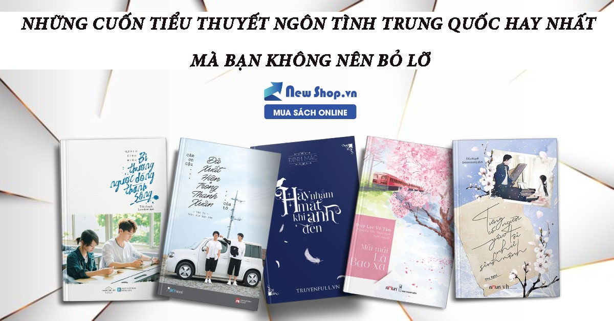 TOP 7 tiểu thuyết ngôn tình Trung Quốc được săn đón nhiều nhất