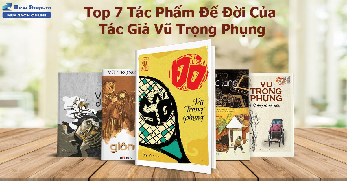 Top 7 Tác Phẩm Kinh Điển Của Tác Giả Vũ Trọng Phụng