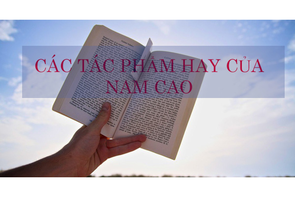 Những Tác Phẩm Nổi Tiếng Của Nhà Văn Nam Cao Mà Chắc Chắn Ai Cũng Biết 